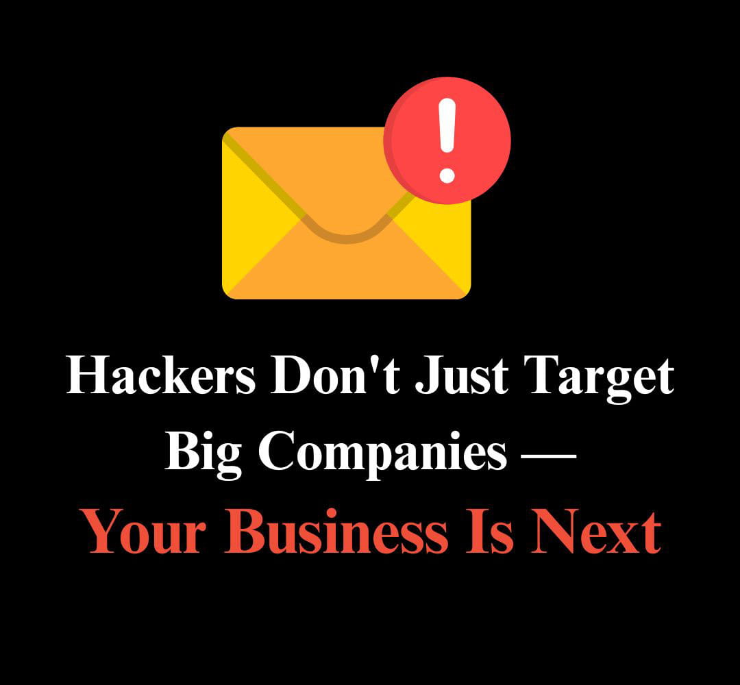 Hackers Don't Just Target Big Companies - Your Business Is Next